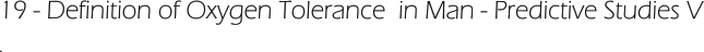 19 - Definition of Oxygen Tolerance  in Man - Predictive Studies V .