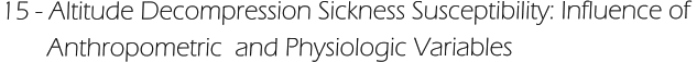 15 - Altitude Decompression Sickness Susceptibility: Influence of         Anthropometric  and Physiologic Variables