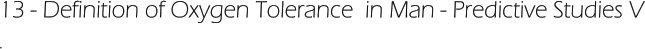 13 - Definition of Oxygen Tolerance  in Man - Predictive Studies V .