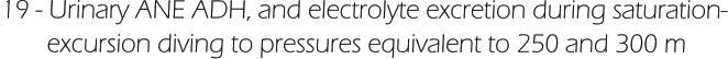 19 - Urinary ANE ADH, and electrolyte excretion during saturation-        excursion diving to pressures equivalent to 250 and 300 m