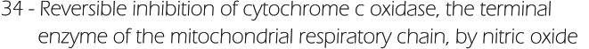 34 - Reversible inhibition of cytochrome c oxidase, the terminal         enzyme of the mitochondrial respiratory chain, by nitric oxide