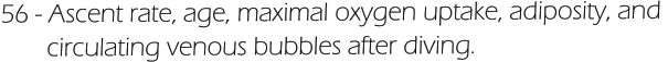 56 - Ascent rate, age, maximal oxygen uptake, adiposity, and         circulating venous bubbles after diving.