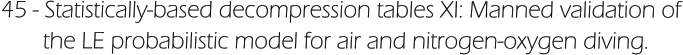 45 - Statistically-based decompression tables XI: Manned validation of        the LE probabilistic model for air and nitrogen-oxygen diving.