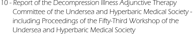 10 - Report of the Decompression Illness Adjunctive Therapy         Committee of the Undersea and Hyperbaric Medical Society -         including Proceedings of the Fifty-Third Workshop of the         Undersea and Hyperbaric Medical Society