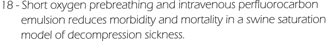 18 - Short oxygen prebreathing and intravenous perfluorocarbon         emulsion reduces morbidity and mortality in a swine saturation         model of decompression sickness.