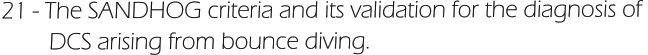 21 - The SANDHOG criteria and its validation for the diagnosis of          DCS arising from bounce diving.