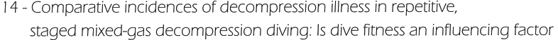 14 - Comparative incidences of decompression illness in repetitive,         staged mixed-gas decompression diving: Is dive fitness an influencing factor