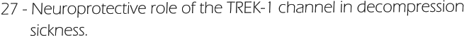 27 - Neuroprotective role of the TREK-1 channel in decompression         sickness.