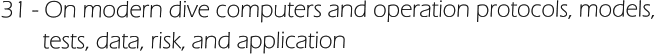 31 - On modern dive computers and operation protocols, models,         tests, data, risk, and application