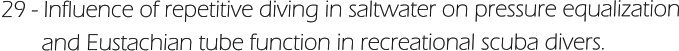 29 - Influence of repetitive diving in saltwater on pressure equalization        and Eustachian tube function in recreational scuba divers.