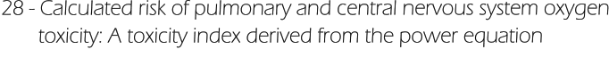 28 - Calculated risk of pulmonary and central nervous system oxygen        toxicity: A toxicity index derived from the power equation