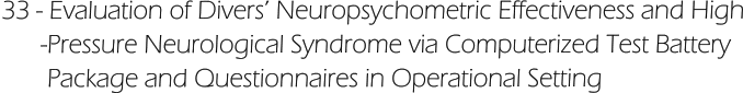 33 - Evaluation of Divers’ Neuropsychometric Effectiveness and High       -Pressure Neurological Syndrome via Computerized Test Battery         Package and Questionnaires in Operational Setting