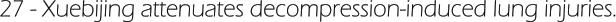 27 - Xuebijing attenuates decompression-induced lung injuries.