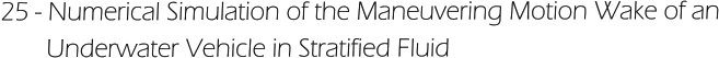 25 - Numerical Simulation of the Maneuvering Motion Wake of an        Underwater Vehicle in Stratified Fluid