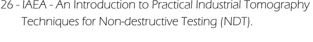 26 - IAEA - An Introduction to Practical Industrial Tomography         Techniques for Non-destructive Testing (NDT).