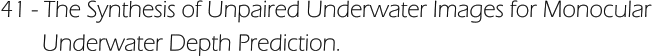 41 - The Synthesis of Unpaired Underwater Images for Monocular        Underwater Depth Prediction.