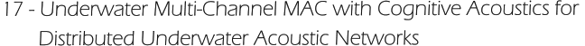 17 - Underwater Multi-Channel MAC with Cognitive Acoustics for         Distributed Underwater Acoustic Networks