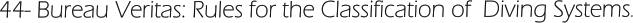 44- Bureau Veritas: Rules for the Classification of  Diving Systems.