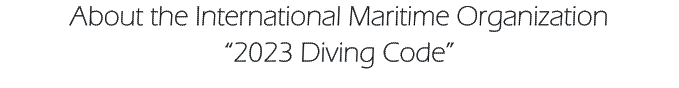 About the International Maritime Organization  “2023 Diving Code”