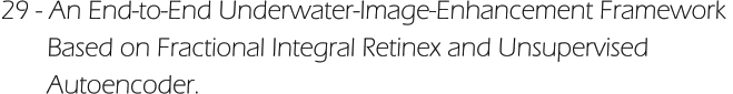 29 - An End-to-End Underwater-Image-Enhancement Framework         Based on Fractional Integral Retinex and Unsupervised         Autoencoder.