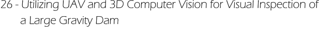 26 - Utilizing UAV and 3D Computer Vision for Visual Inspection of        a Large Gravity Dam