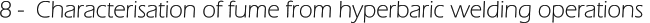 8 -  Characterisation of fume from hyperbaric welding operations