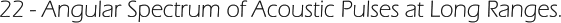 22 - Angular Spectrum of Acoustic Pulses at Long Ranges.