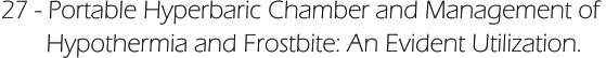 27 - Portable Hyperbaric Chamber and Management of         Hypothermia and Frostbite: An Evident Utilization.