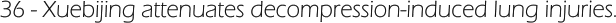 36 - Xuebijing attenuates decompression-induced lung injuries.