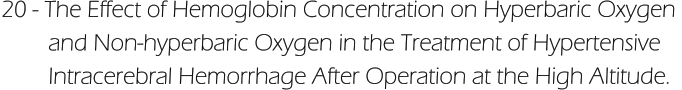 20 - The Effect of Hemoglobin Concentration on Hyperbaric Oxygen          and Non-hyperbaric Oxygen in the Treatment of Hypertensive          Intracerebral Hemorrhage After Operation at the High Altitude.
