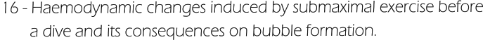 16 - Haemodynamic changes induced by submaximal exercise before        a dive and its consequences on bubble formation.