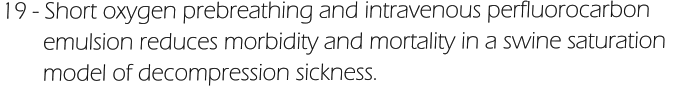 19 - Short oxygen prebreathing and intravenous perfluorocarbon         emulsion reduces morbidity and mortality in a swine saturation         model of decompression sickness.