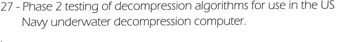 27 - Phase 2 testing of decompression algorithms for use in the US         Navy underwater decompression computer. .