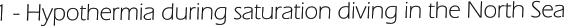 1 - Hypothermia during saturation diving in the North Sea