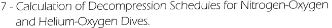 7 - Calculation of Decompression Schedules for Nitrogen-Oxygen       and Helium-Oxygen Dives.