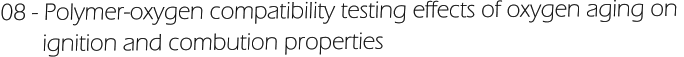 08 - Polymer-oxygen compatibility testing effects of oxygen aging on         ignition and combution properties